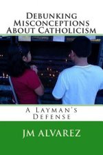 Debunking Misconceptions About Catholicism: A Layman's Defense