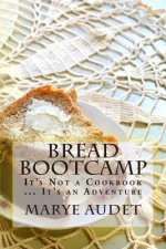 Bread Bootcamp: It's Not a Cookbook...It's an Adventure
