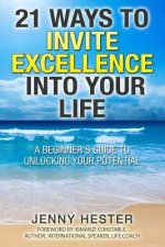 21 Ways to Invite Excellence into your Life: A beginner's guide to unlocking your potential.