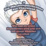 Die Märchengeschichten aus Phasieland - 3: Wie man zu einem Superhelden wird und sich mit einem Mädchen versöhnt