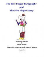 The Five Finger Paragraph(c) and The Five Finger Essay: HomeSchool Parents' Ed.: HomeSchool/HomeStudy (Grades K-12+) Parents' Edition