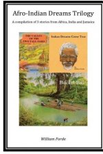 Afro-Indian Dreams Trilogy: Comprising 'Indian Dreams Come True', 'Bucket Bill' & 'The Valley of the Two Tall Oaks'