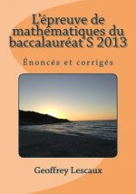 L'épreuve de mathématiques du baccalauréat S 2013: Énoncés et corrigés