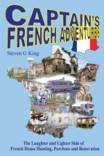 Captain's French Adventures: The Laughter and Lighter Side of French House Hunting, Purchase and Renovation