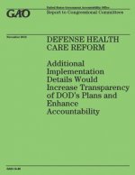 Defense Health Care Reform: Additional Implementation Details Would Increase Transparency of DOD's Plans and Enhance Accountability