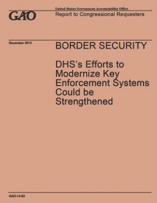 Border Security: DHS's Efforts to Modernize Key Enforcement Systems Could be Strengthened