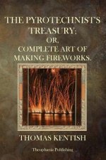 The Pyrotechnist's Treasury: Or, Complete Art Of Making Fireworks