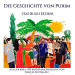 Die Geschichte von Purim. Das Buch Esther: Aus der Bibel nacherzählt für Kinder