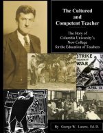 The Cultured and Competent Teacher: The Story of Columbia University's New College for the Education of Teachers