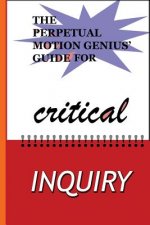 The Perpetual Motion Genius' Guide for Critical Inquiry: Based on a Proven Psychological Method