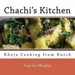 Chachi's Kitchen: Khoja Cooking from Kutch