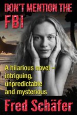 Don't Mention the FBI: A hilarious novel - intriguing, unpredictable and mysterious