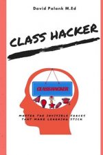 Class Hacker: Master the Invisible Forces that Make Learning Stick