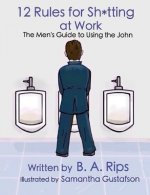 12 Rules for Sh*tting at Work: The Men's Guide to Using the John