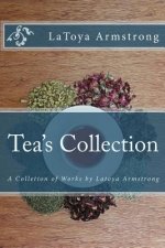 Tea's Collection: A Colletion of Works by LaToya Armstrong