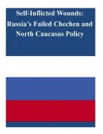 Self-Inflicted Wounds: Russia's Failed Chechen and North Caucasus Policy