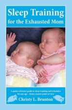 Sleep Training for the Exhausted Mom: A quick reference guide to sleep training and schedules for any age - from a mom's perspective