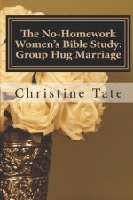 The No-Homework Women's Bible Study: Group Hug Marriage