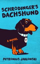 Schrodinger's Dachshund: A Novel of Espionage, Astounding Science, and Wiener Dogs