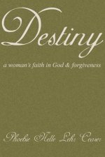 Destiny: A Woman's Faith in God and Forgiveness