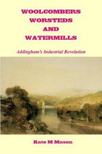 Woolcombers Worsteds and Watermills: Addingham's Industrial Heritage