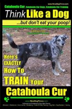 Catahoula Cur, Catahoula Cur Dog, Catahoula Cur Training - Think Like a Dog But Don't Eat Your Poop! - Catahoula Cur Breed Expert Training: Here's Exa