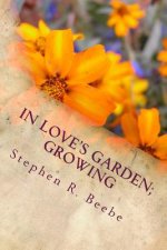 In Love's Garden; Growing: Poems of S.R.Beebe V2