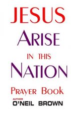 Jesus Arise in this Nation: Prayer Book