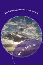 How to grow spiritually in a f**ked up world!