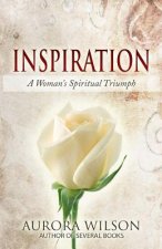 Inspiration: A Woman's Spiritual Triumph: A book of quotes, prayers, thoughts, and prose to inspire you on your life journey