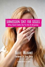 Submission Isn't for Sissies: Why God Calls Us To Do It Anyway