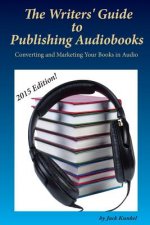 The Writers' Guide to Publishing Audiobooks: Converting and Marketing Your Books in Audio