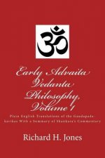 Early Advaita Vedanta Philosophy, Volume 1: Plain English Translations of the Gaudapada-Karikas with a Summary of Shankara's Commentary