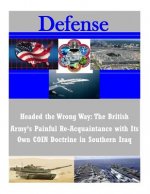 Headed the Wrong Way: The British Army's Painful Re-Acquaintance with Its Own COIN Doctrine in Southern Iraq