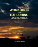 Workbook for Exploring the Seven Elements of the Lord's Prayer: A Thought-Provoking Journey Into the Practical and Biblical Principles of the Prayer G