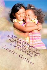 A Guide to Happiness and Good Relationships: Through the Eyes of a Nine Year Old