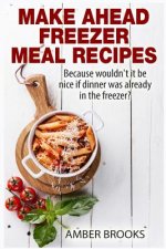 Make Ahead Freezer Meal Recipes: Because wouldn't it be nice if dinner was already in the freezer?