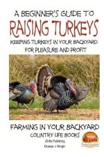 A Beginner's Guide to raising Turkeys - Raising Turkeys in Your Backyard for Ple