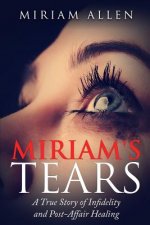 Miriam's Tears: A True Story of Infidelity and Post-Affair Healing
