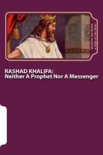 Rashad Khalifa: Neither A Prophet Nor A Messenger: The Secret Knowledge of Al-Qur'an-al Azeem