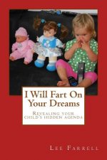 I Will Fart On Your Dreams: Revealing your child's hidden agenda