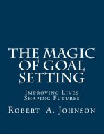 The Magic of Goal Setting: Improving Lives--Shaping Futures