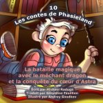 Les contes de Phasieland - 10: La bataille magique avec le méchant dragon et la conqu?te du coeur d'Astra
