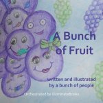 A Bunch of Fruit: written and illustrated by a bunch of people: Orchestrated by illuminateBooks