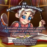 As fábulas da Fasielândia - 10: A batalha mágica com o drag?o malvado e a vitória sobre o coraç?o de Astra