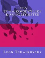 Leon Tchaikovsky's LIKE KISSING MY SISTER