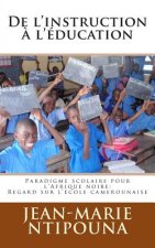 De l'instruction ? l'éducation: Paradigme scolaire pour l'Afrique noire: regard sur l'école camerounaise