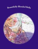 Beautifully Blended Bella: A Child's Insight On Divorce