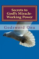 Secrets to God's Miracle-Working Power: How to Get the Great Power of God