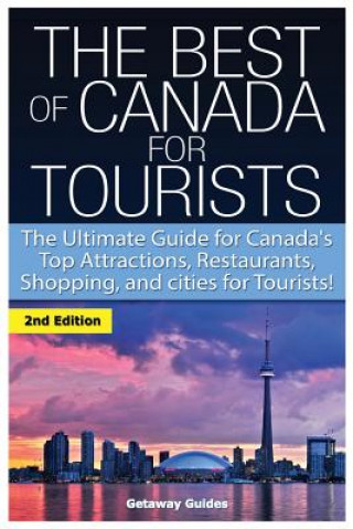 The Best of Canada for Tourists: The Ultimate Guide for Canada's Top Attractions, Restaurants, Shopping, and Cities for Tourists!
